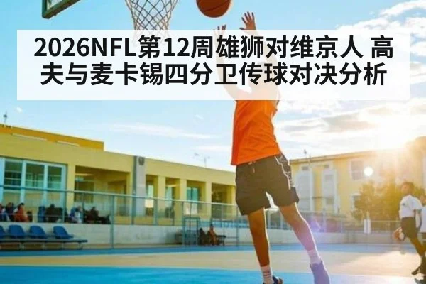 2026NFL第12周雄狮对维京人 高夫与麦卡锡四分卫传球对决分析